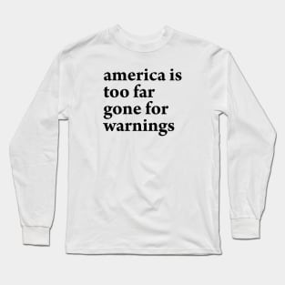 AMERICA IS TOO FAR GONE FOR WARNINGS Long Sleeve T-Shirt